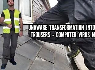 UNAWARE TRANSFORMATION INTO BUILDERS TROUSERS - COMPUTER VIRUS MINDFUCK